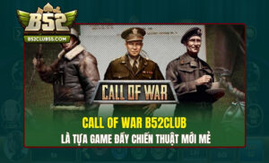 Đôi nét tổng quan về Quay Slot Call Of War B52 Club